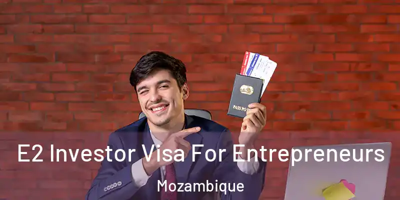 E2 Investor Visa For Entrepreneurs Mozambique
