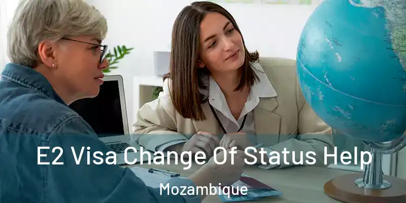 E2 Visa Change Of Status Help Mozambique
