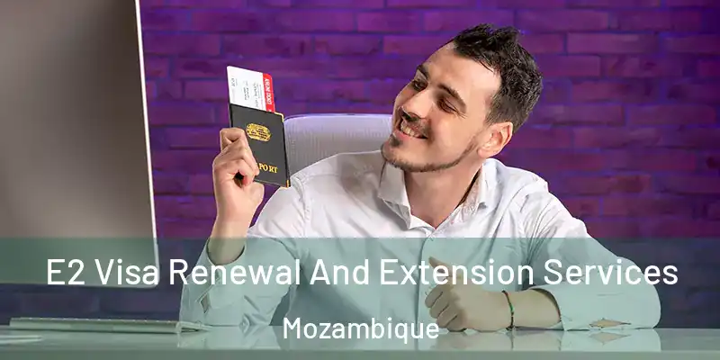 E2 Visa Renewal And Extension Services Mozambique