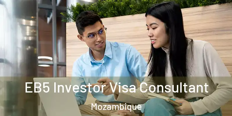 EB5 Investor Visa Consultant Mozambique
