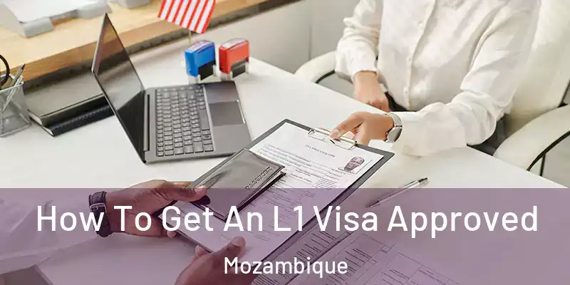 How To Get An L1 Visa Approved Mozambique