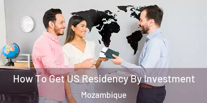 How To Get US Residency By Investment Mozambique