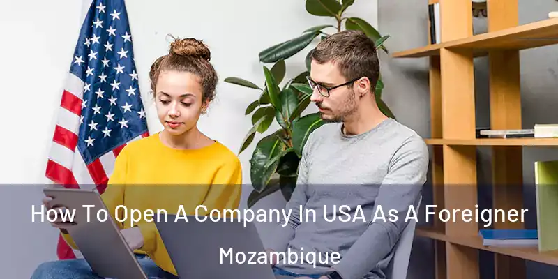 How To Open A Company In USA As A Foreigner Mozambique