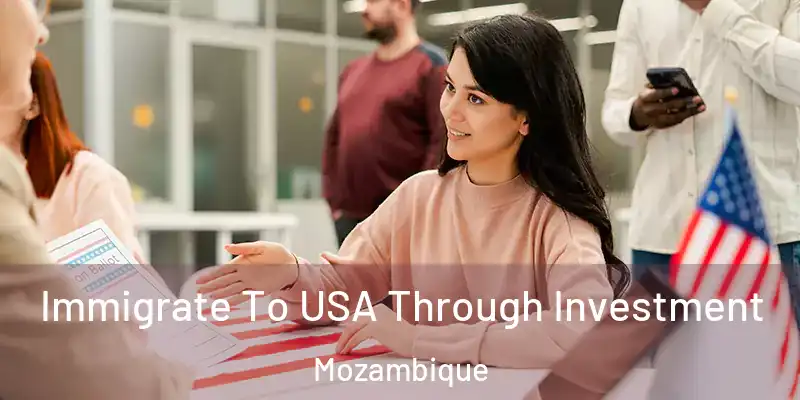 Immigrate To USA Through Investment Mozambique
