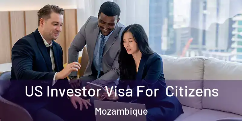 US Investor Visa For Citizens Mozambique