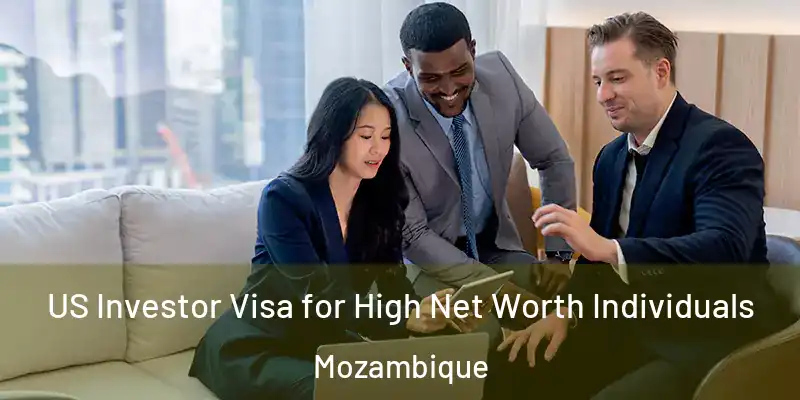 US Investor Visa for High Net Worth Individuals Mozambique