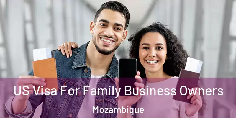 US Visa For Family Business Owners Mozambique